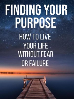 cover image of Finding Your Life Purpose--How to Live Your Life Without Fear or Failure